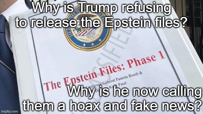 Epstein Files | Why is Trump refusing to release the Epstein files? Why is he now calling them a hoax and fake news? | image tagged in epstein files | made w/ Imgflip meme maker
