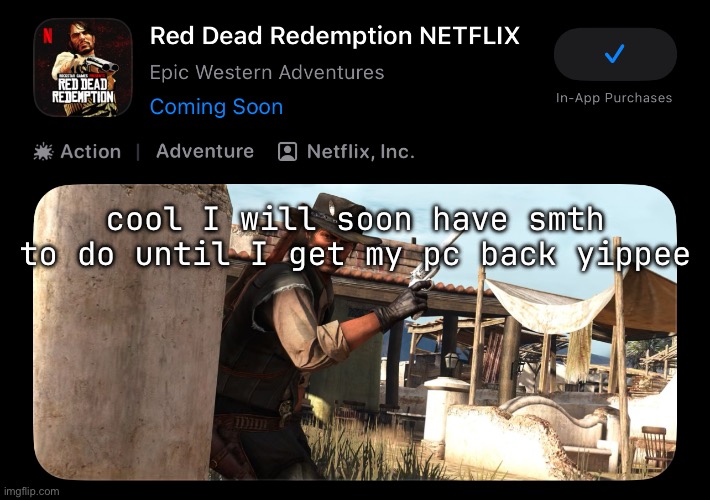 cool I will soon have smth to do until I get my pc back yippee | made w/ Imgflip meme maker