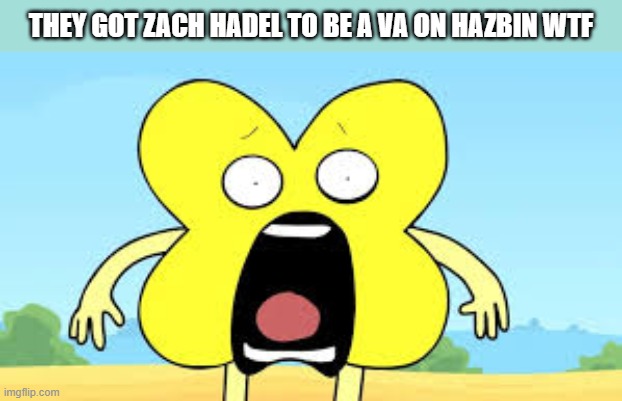 cro | THEY GOT ZACH HADEL TO BE A VA ON HAZBIN WTF | image tagged in x shocked face | made w/ Imgflip meme maker