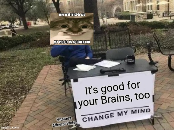 Far from Purrfect, Further... | It's good for your Brains, too; Vitataus Mineral Water | image tagged in change my mind,smiling cat,holy water,waterfall | made w/ Imgflip meme maker