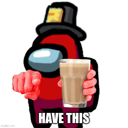 have some choccy milk | HAVE THIS | image tagged in have some choccy milk | made w/ Imgflip meme maker