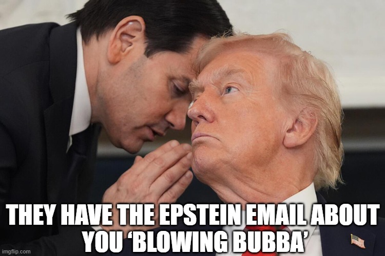 Donald Trump ‘Blowing Bubba’ Message in Epstein Emails Under Scrutiny | THEY HAVE THE EPSTEIN EMAIL ABOUT
 YOU ‘BLOWING BUBBA’ | image tagged in donald trump,jeffrey epstein,emails,bill clinton,bubba | made w/ Imgflip meme maker