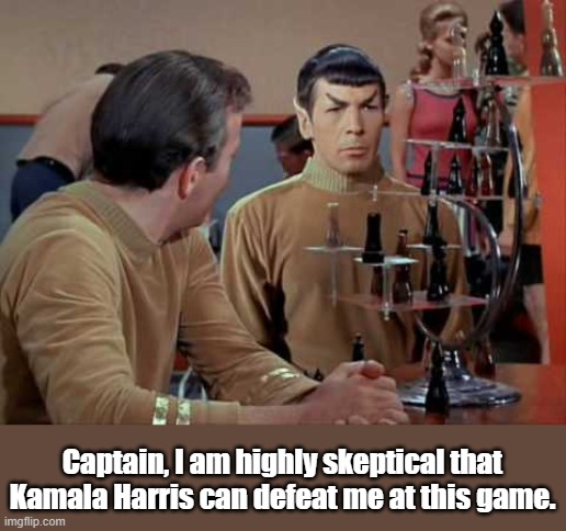 Spock vs. Kamala | Captain, I am highly skeptical that Kamala Harris can defeat me at this game. | image tagged in star trek,mr spock,spock,kamala harris,chess,political humor | made w/ Imgflip meme maker