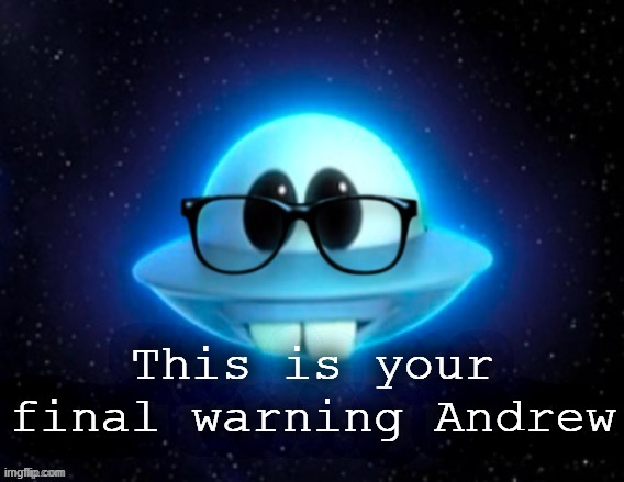 . | This is your final warning Andrew | image tagged in nerd ufo | made w/ Imgflip meme maker
