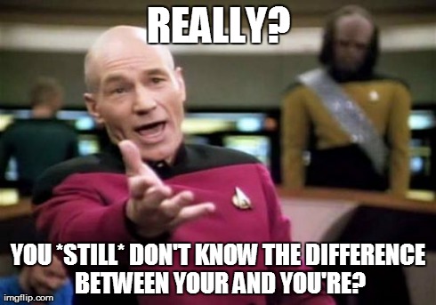 Picard Wtf | REALLY? YOU *STILL* DON'T KNOW THE DIFFERENCE BETWEEN YOUR AND YOU'RE? | image tagged in memes,picard wtf | made w/ Imgflip meme maker