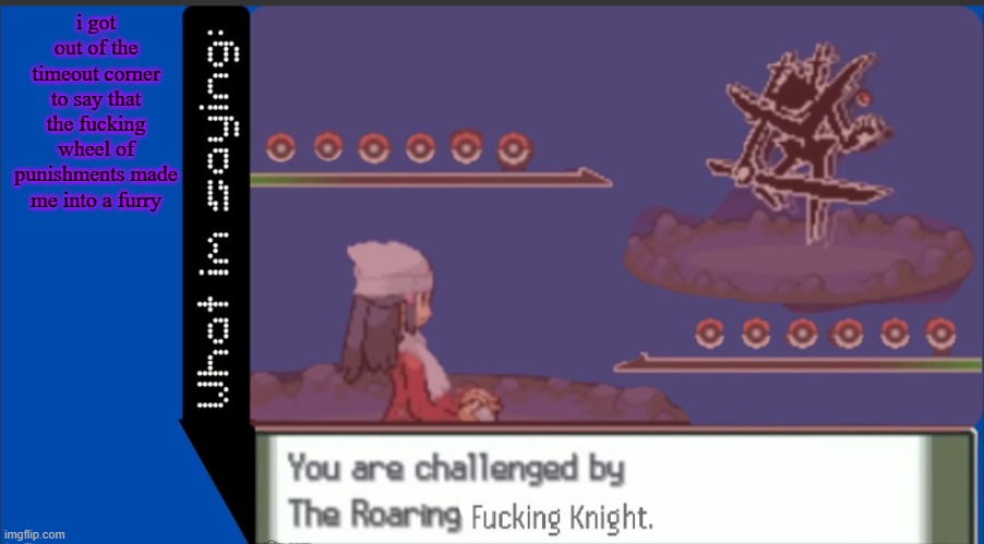uh...nyah or smth | i got out of the timeout corner to say that the fucking wheel of punishments made me into a furry | image tagged in theroaring_fuckingknights temp | made w/ Imgflip meme maker