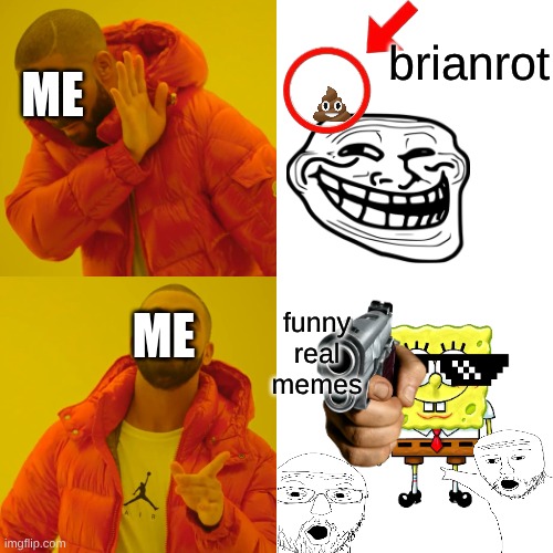 Drake Hotline Bling | brianrot; ME; ME; funny real memes | image tagged in memes,drake hotline bling | made w/ Imgflip meme maker