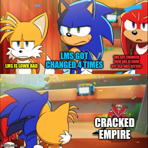 LMS GOT CHANGED 4 TIMES LMS IS LOWK BAD LMS GOT CHANGED (NEW ONE IS GOOD BUT OLD WAS BETTER) CRACKED EMPIRE | image tagged in team sonic eggman dance | made w/ Imgflip meme maker