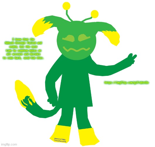 Catacomb request template | I know that the Ambush Attempt failed and ended, but the next time he somehow makes an alt account and decides to come back, send him this. https://imgflip.com/gif/abtt6o | image tagged in catacomb request template | made w/ Imgflip meme maker