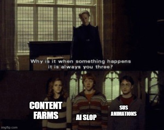 Can't I at least watch decent stuff | SUS ANIMATIONS; CONTENT FARMS; AI SLOP | image tagged in why is it when something happens it is always you three | made w/ Imgflip meme maker