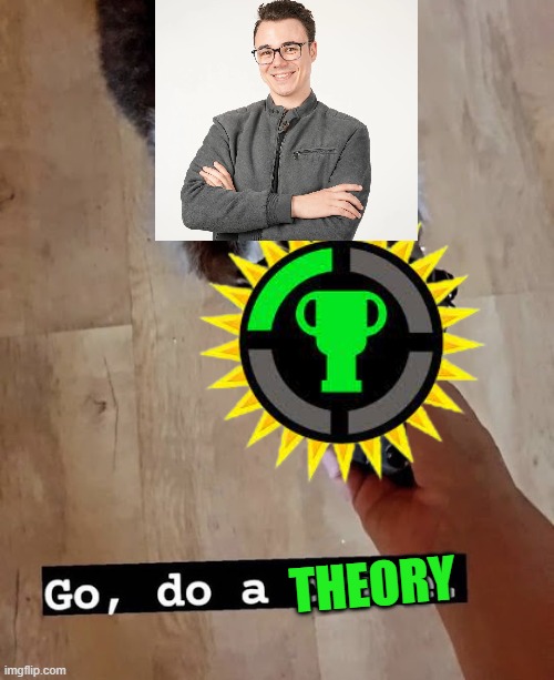 go do a crime | THEORY | image tagged in go do a crime | made w/ Imgflip meme maker