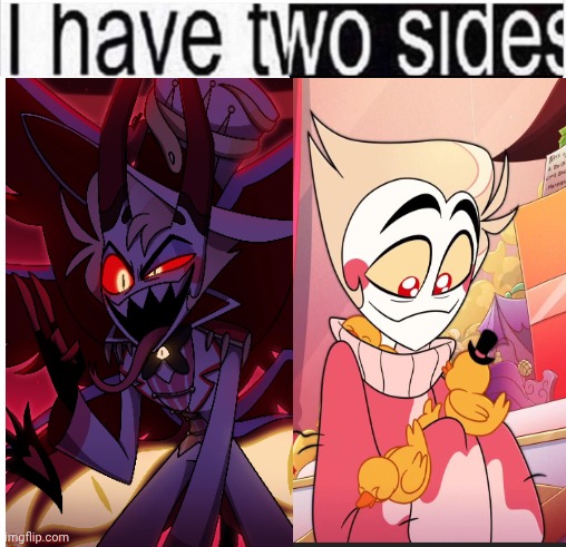 i have two sides | image tagged in i have two sides | made w/ Imgflip meme maker