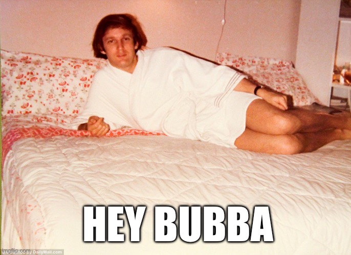 It’s all coming together | HEY BUBBA | image tagged in trump robe hey girl | made w/ Imgflip meme maker