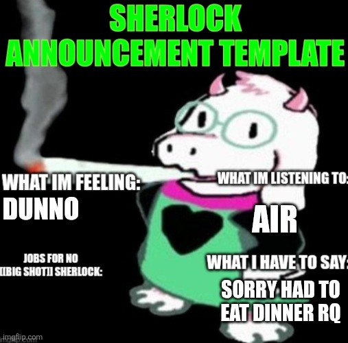 Sherlock announcement | AIR; DUNNO; SORRY HAD TO EAT DINNER RQ | image tagged in sherlock announcement | made w/ Imgflip meme maker