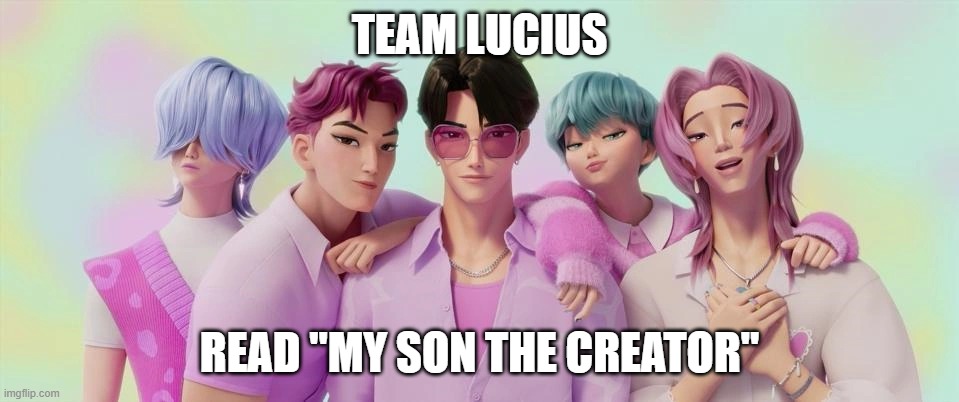 kpop demon hunters | TEAM LUCIUS; READ "MY SON THE CREATOR" | image tagged in kpop demon hunters | made w/ Imgflip meme maker