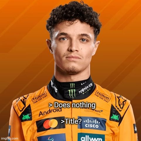 > Does nothing; >Title? | image tagged in formula 1,lando,title | made w/ Imgflip meme maker