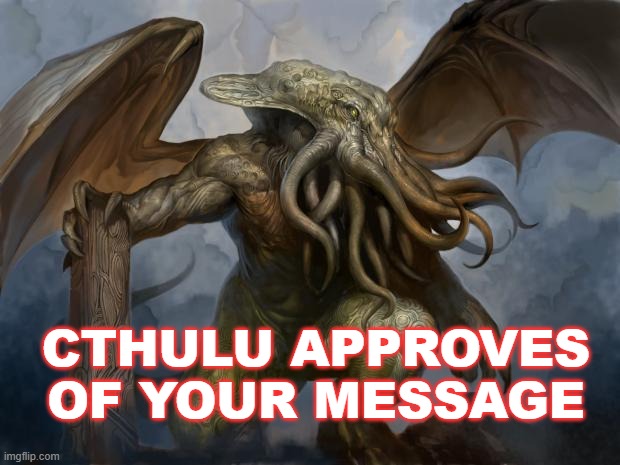 Cthulu | CTHULU APPROVES OF YOUR MESSAGE | image tagged in cthulu | made w/ Imgflip meme maker