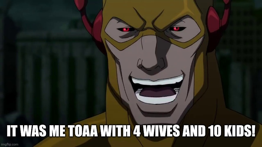 It was me, Barry | IT WAS ME TOAA WITH 4 WIVES AND 10 KIDS! | image tagged in it was me barry | made w/ Imgflip meme maker