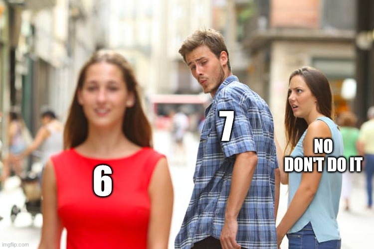 Distracted Boyfriend Meme | 7; NO DON'T DO IT; 6 | image tagged in memes,distracted boyfriend,67,funny memes | made w/ Imgflip meme maker