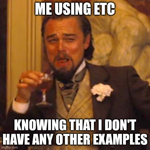 Laughing Leo Meme | ME USING ETC; KNOWING THAT I DON'T HAVE ANY OTHER EXAMPLES | image tagged in memes,laughing leo | made w/ Imgflip meme maker