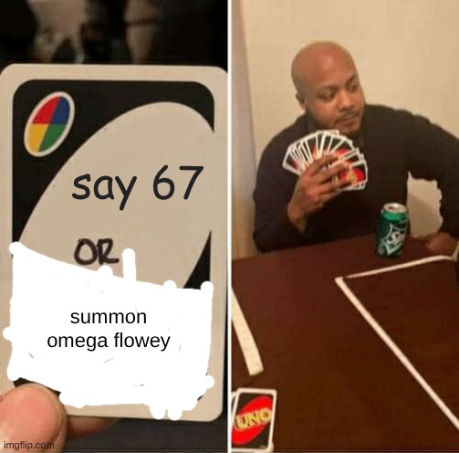 say 67 summon omega flowey | image tagged in memes,uno draw 25 cards | made w/ Imgflip meme maker