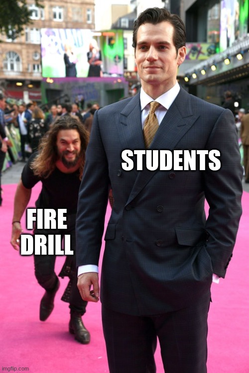 OMG | STUDENTS; FIRE DRILL | image tagged in jason momoa henry cavill meme,school | made w/ Imgflip meme maker