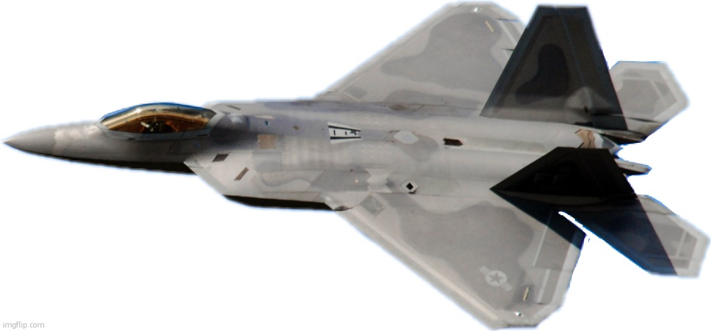 F-22 RAPTOR | image tagged in f-22 raptor | made w/ Imgflip meme maker