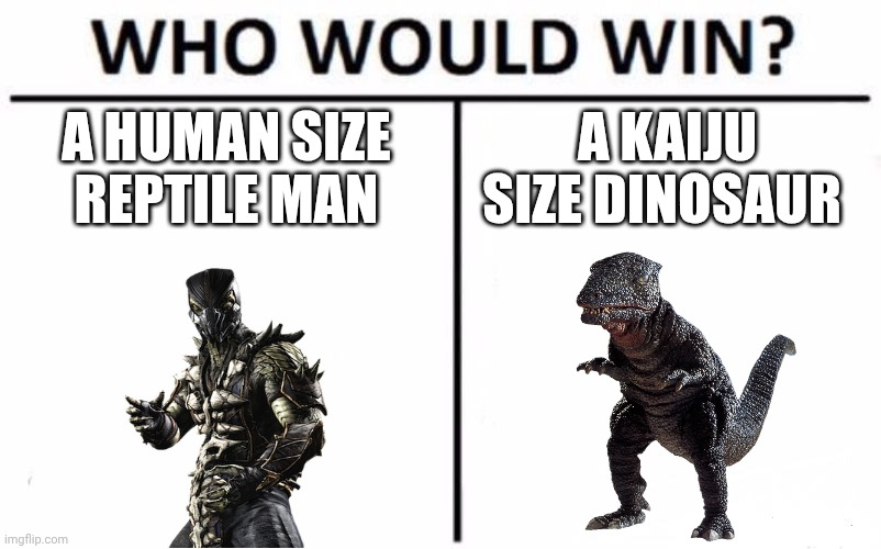 Reptile vs gorosaurus (mortal kombat vs toho) | A HUMAN SIZE REPTILE MAN; A KAIJU SIZE DINOSAUR | image tagged in memes,who would win | made w/ Imgflip meme maker