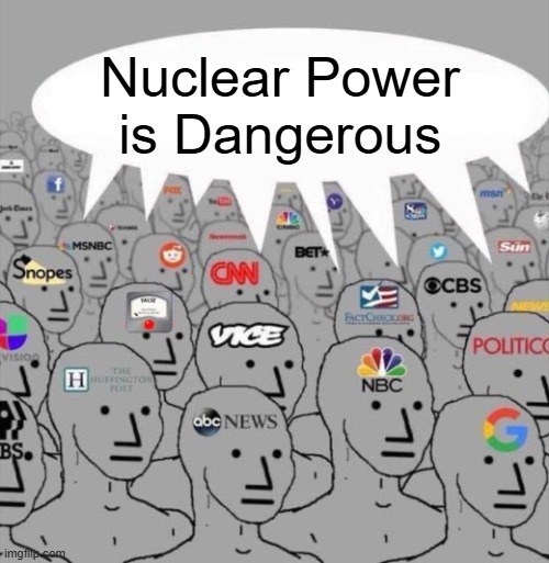 "Nuclear Power is Dangerous" | Nuclear Power is Dangerous | image tagged in npc media,nuclear power | made w/ Imgflip meme maker