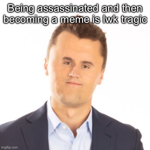 Little face Charlie Kirk | Being assassinated and then becoming a meme is lwk tragic | image tagged in little face charlie kirk | made w/ Imgflip meme maker