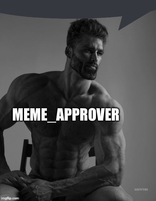 Chad speech bubble | MEME_APPROVER | image tagged in chad speech bubble | made w/ Imgflip meme maker