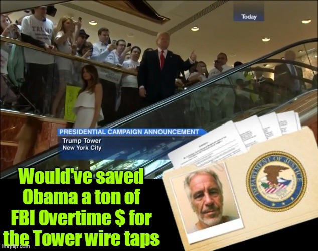 We know damned well it's true | Would've saved Obama a ton of FBI Overtime $ for the Tower wire taps | image tagged in epstein files trump escalator meme | made w/ Imgflip meme maker