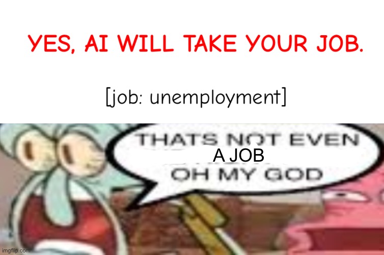 A JOB | image tagged in that s not even the right x | made w/ Imgflip meme maker