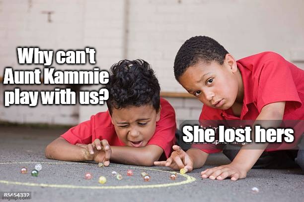 Why can't Aunt Kammie play with us? She lost hers | made w/ Imgflip meme maker