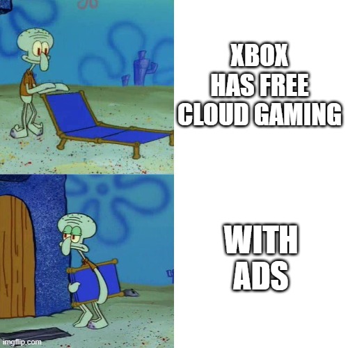 gaming with ads is a terrible idea microsoft even if it's free | XBOX HAS FREE CLOUD GAMING; WITH ADS | image tagged in squidward chair,xbox,free,ads,terrible,oh god why | made w/ Imgflip meme maker