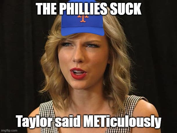 Lets Go Mets Lol | THE PHILLIES SUCK; Taylor said METiculously | image tagged in taylor swiftie,mets | made w/ Imgflip meme maker