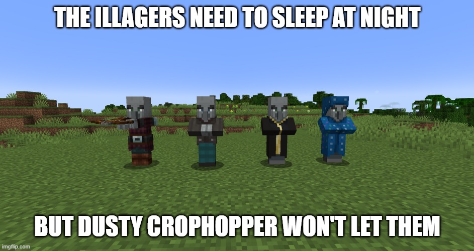Illagers | THE ILLAGERS NEED TO SLEEP AT NIGHT; BUT DUSTY CROPHOPPER WON'T LET THEM | image tagged in illagers | made w/ Imgflip meme maker
