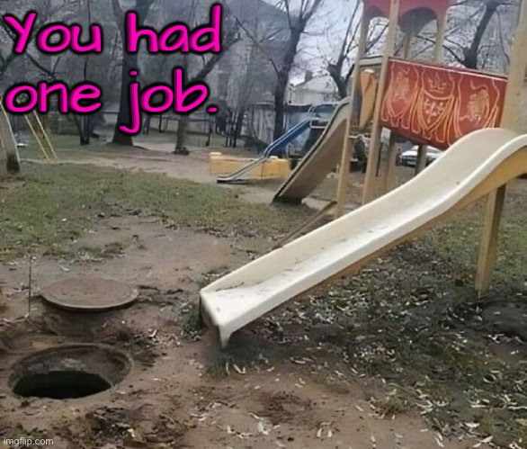 Slide Fail | You had one job. | image tagged in playground,epic fail,task failed successfully,you had one job,you had one job just the one,you're fired | made w/ Imgflip meme maker