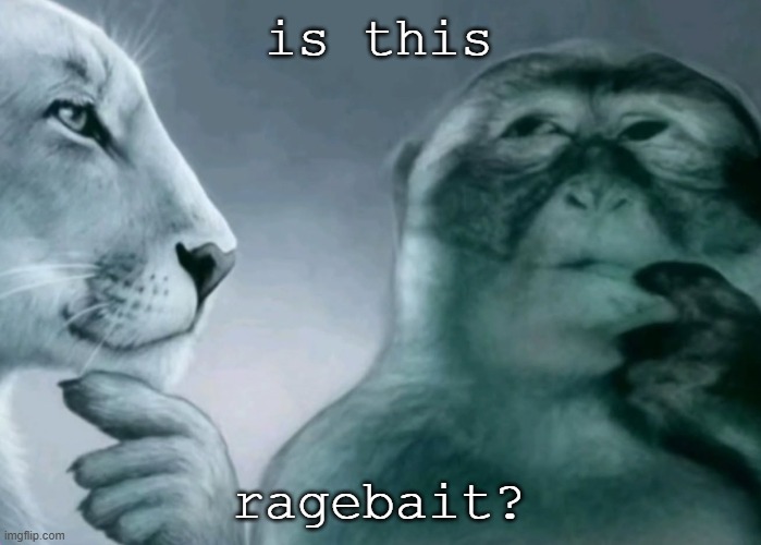 Is this ragebait? | is this ragebait? | image tagged in is this ragebait | made w/ Imgflip meme maker