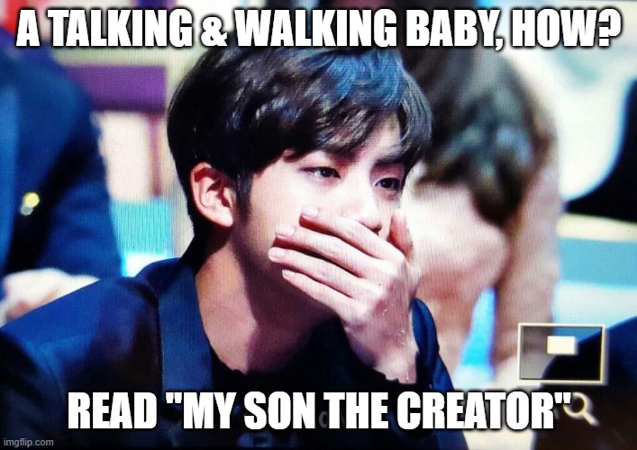 bts | A TALKING & WALKING BABY, HOW? READ "MY SON THE CREATOR" | image tagged in bts | made w/ Imgflip meme maker