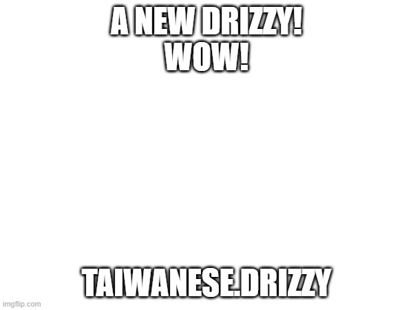 welcome welcome | A NEW DRIZZY!
WOW! TAIWANESE.DRIZZY | image tagged in welcome,drizzy,msmg | made w/ Imgflip meme maker