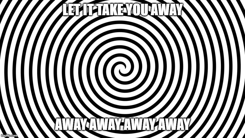 Spiral Illusion Meme | LET IT TAKE YOU AWAY; AWAY AWAY AWAY AWAY | image tagged in spiral illusion meme,memes,visible confusion | made w/ Imgflip meme maker
