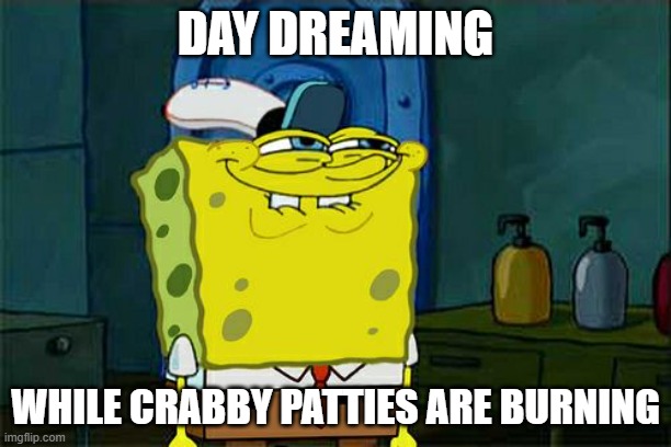 Don't You Squidward | DAY DREAMING; WHILE CRABBY PATTIES ARE BURNING | image tagged in memes,don't you squidward,spongebob,burger,krabby patty | made w/ Imgflip meme maker