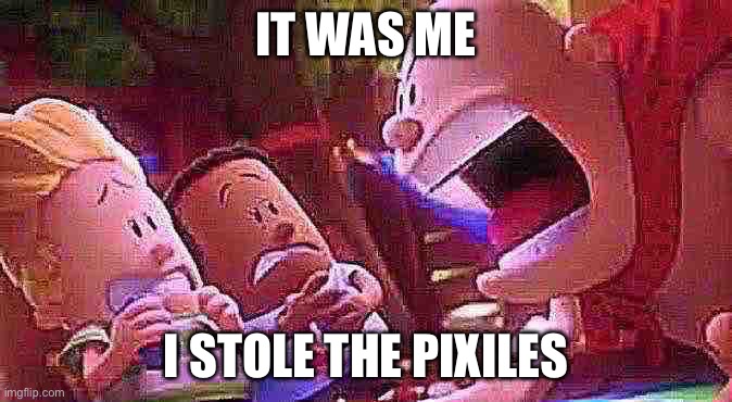 Captain Underpants Scream | IT WAS ME I STOLE THE PIXILES | image tagged in captain underpants scream | made w/ Imgflip meme maker