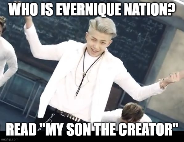 Bts | WHO IS EVERNIQUE NATION? READ "MY SON THE CREATOR" | image tagged in bts | made w/ Imgflip meme maker