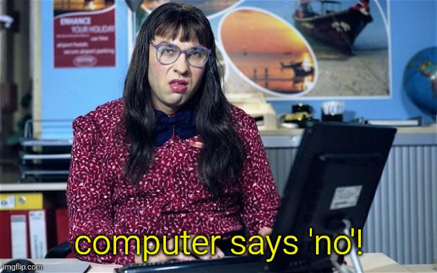 Computer says no | computer says 'no'! | image tagged in computer says no | made w/ Imgflip meme maker