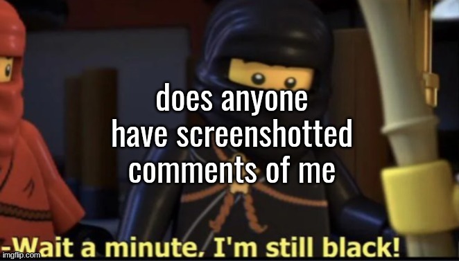 does anyone have screenshotted comments of me | made w/ Imgflip meme maker