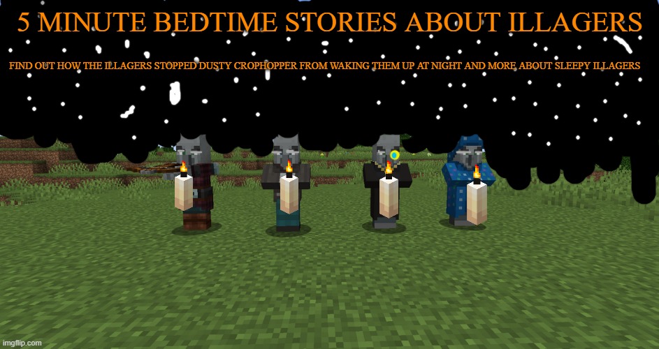 Illagers | 5 MINUTE BEDTIME STORIES ABOUT ILLAGERS; FIND OUT HOW THE ILLAGERS STOPPED DUSTY CROPHOPPER FROM WAKING THEM UP AT NIGHT AND MORE ABOUT SLEEPY ILLAGERS | image tagged in illagers | made w/ Imgflip meme maker