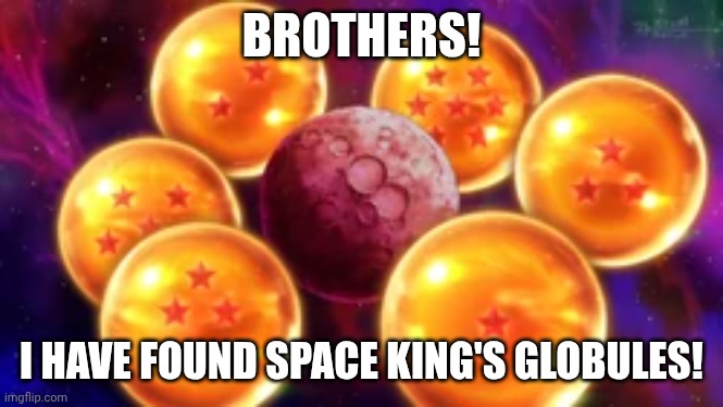 Space king's globules | BROTHERS! I HAVE FOUND SPACE KING'S GLOBULES! | image tagged in space,king | made w/ Imgflip meme maker