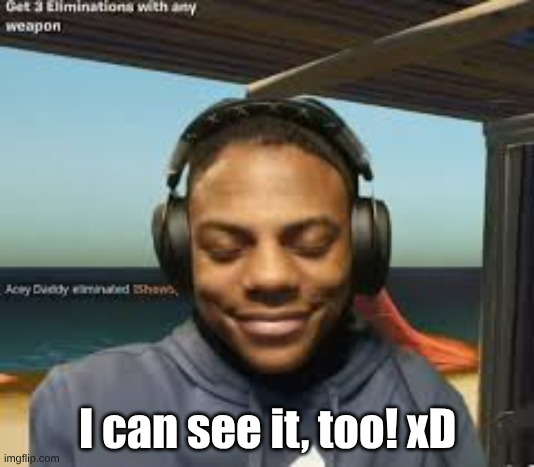 ishowspeed bein disrespectful as shit | I can see it, too! xD | image tagged in ishowspeed bein disrespectful as shit | made w/ Imgflip meme maker